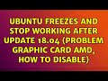 Ubuntu freezes and stop working after update 18.04 (Problem graphic card AMD, how to disable)