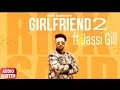 Girlfriend 2 ft Jassi gill (Full Song) | Rick Sandhu | Latest Punjabi Song 2017 |