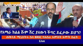 የአማራ ክልል ሹም ሽር ያለውን ችግር ይፈታው ይሆን?  || ጠቅላይ ሚኒስትሩ ስለ BRIC ከአስራ አምስት አመት በፊት Live