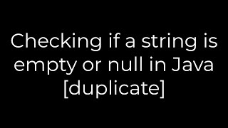 Java :Checking if a string is empty or null in Java [duplicate](5solution)