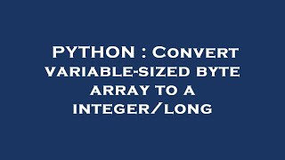 PYTHON : Convert variable-sized byte array to a integer/long