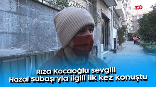 Rıza Kocaoğlu sevgili Hazal Subaşı'yla ilgili ilk kez konuştu