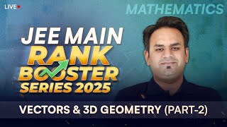 Vectors \u0026 3D Geometry (Part-2) | JEE Main Rank Booster Series 2025 📚 Boost Your Score in Maths