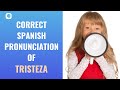 How to pronounce 'tristeza' (sadness) in Spanish? | Spanish Pronunciation