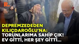 Depremzeden Kemal Kılıçdaroğlu'na: Torunlarıma sahip çık!
