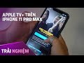 Trải nghiệm dịch vụ stream phim Apple TV+ trên iPhone 11 Pro Max: điện thoại Pro, giải trí cũng Pro