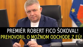 Premiér Fico šokoval! Prehovoril o možnom odchode z Európskej únie!