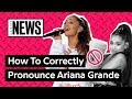 Are You Saying Ariana Grande's Name Correctly? | Genius News