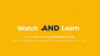 Pandrol Watch AND Learn: How to weld rail using AutoSeal® Moulds