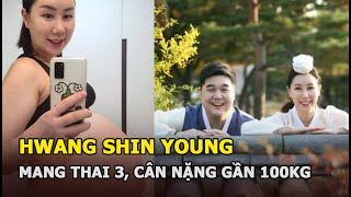 Hwang Shin Young mang thai 3, cân nặng gần 100kg khiến fan choáng váng