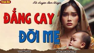 Vừa nghe đã khóc sưng mắt: ĐẮNG CAY ĐỜI MẸ: Kể chuyện làng quê ngủ ngon