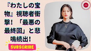 わたしの宝物 最終回大荒れ！視聴者の反応「最初から最後まで冬月くん何だったんだ！