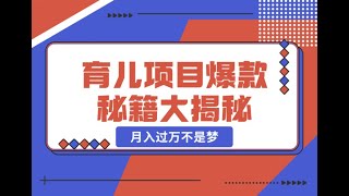 023实操演示 育儿项目爆款秘籍大揭秘，新玩法上线，月入过万不是梦