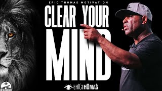 CLEAR YOUR MIND -- Motivational Speech (Eric Thomas)