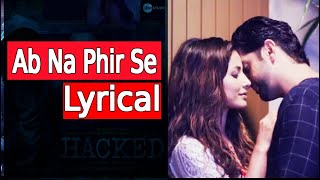 Ab Na Phir Se(Lyrics) | Hacked | Yasser Desai | Vikram Bhatt | S.S Studio