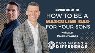 How to Be a Masculine Dad For Your Sons with Paul Edwards