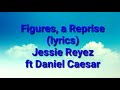 Jessie Reyez Figures,a reprise (lyrics) ft Daniel Caesar