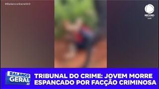 TRIBUNAL DO CRIME: JOVEM MORRE ESPANCADO POR FACÇÃO CRIMINOSA