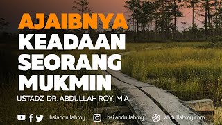 Ajaibnya Keadaan Seorang Mukmin | Ustadz Dr. Abdullah Roy, M.A.