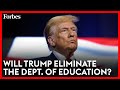 Will Trump Eliminate The Department Of Education? | Forbes Topline