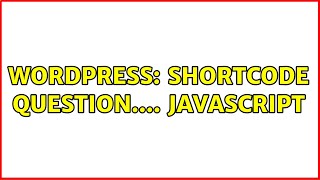 Wordpress: Shortcode question.... javascript (2 Solutions!!)