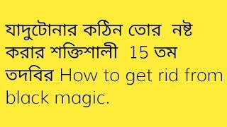 যাদুটোনার কঠিন তোর  নষ্ট করার শক্তিশালী  15 তম তদবির How to get rid from black magic.