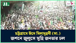 চট্টগ্রামে ঈদে মিলাদুন্নবী (সা.) জশনে জুলুসে সুন্নি জনতার ঢল | CTG | Eid-e-Milad-un-Nabi | NTV News