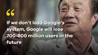 If Huawei ditches Android, Google will lose 800 million users - Ren Zhengfei