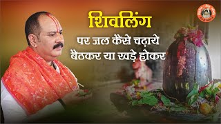 शिवलिंग पर जल कैसे चढ़ाएं बैठकर या खड़े होकर - Pandit Pradeep Ji Mishra Sehore Wale