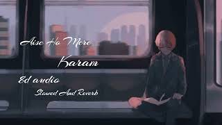 Aise ho mere karam || lofi song || 8d audio  || slowed and reverb .....