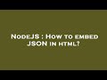 NodeJS : How to embed JSON in html?