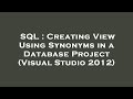 SQL : Creating View Using Synonyms in a Database Project (Visual Studio 2012)