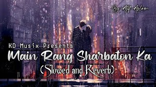 Main Rang Sharbaton Ka - [ Slowed + Reverb ] || Atif Aslam and Chinmayi || KD Musix Prod.