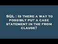 SQL : Is there a way to possibly put a case statement in the from clause?