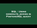 SQL : Using generate_series in PostgreSQL query