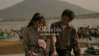 Khuda Bhi (Slowed + Reverb)