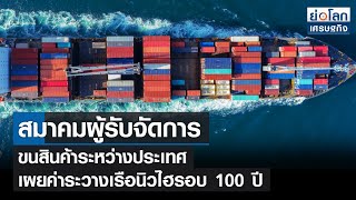 ส.ผู้รับจัดการขนสินค้าระหว่างประเทศ เผยค่าระวางเรือนิวไฮรอบ 100 ปี l ย่อโลกเศรษฐกิจ 15 พ.ย.64