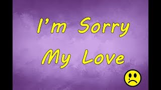 I’m Sorry My Love 😔 😔  A Message for Someone Special