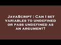 JavaScript : Can I set variables to undefined or pass undefined as an argument?
