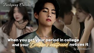 When you get your period in college and your brother's bestfriend notices it ✨ [Taehyung Oneshot]