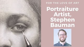 A Conversation with Portraiture Artist, Stephen Bauman