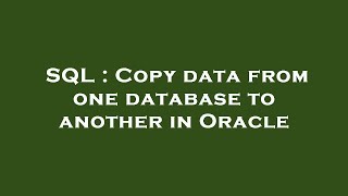 SQL : Copy data from one database to another in Oracle