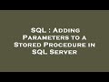 SQL : Adding Parameters to a Stored Procedure in SQL Server