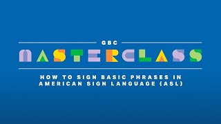 How to sign basic phrases in American Sign Language (ASL) | GBC Masterclass