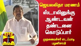 ஜெயலலிதா மரணம்: ஸ்டாலினுக்கு ஆண்டவன் தண்டனை கொடுப்பார் - முதலமைச்சர் எடப்பாடி பழனிசாமி