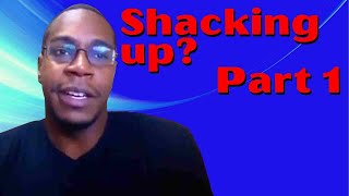 Living together | why do women shack up with men Pt. 1 | Relationship Advice