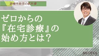 クリニックのマーケティング：ゼロからの『在宅診療』の始め方を教えて欲しい