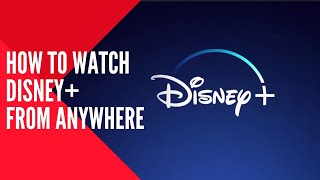 How to Watch Disney Plus from Anywhere
