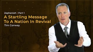 A Startling Message To A Nation In Revival (Zephaniah, Part 1) - Tim Conway