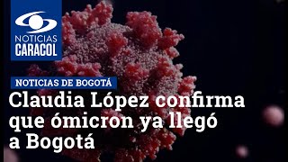 Claudia López confirma que ómicron ya llegó a Bogotá y “a una velocidad bastante alta”